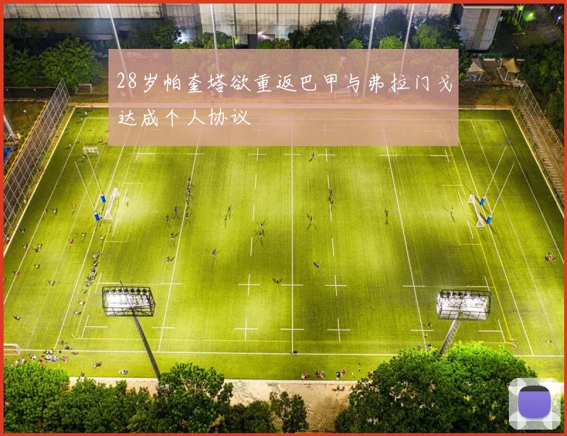 28岁帕奎塔欲重返巴甲与弗拉门戈达成个人协议